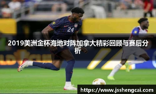 2019美洲金杯海地对阵加拿大精彩回顾与赛后分析